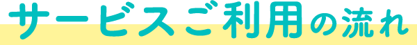 サービスご利用の流れ