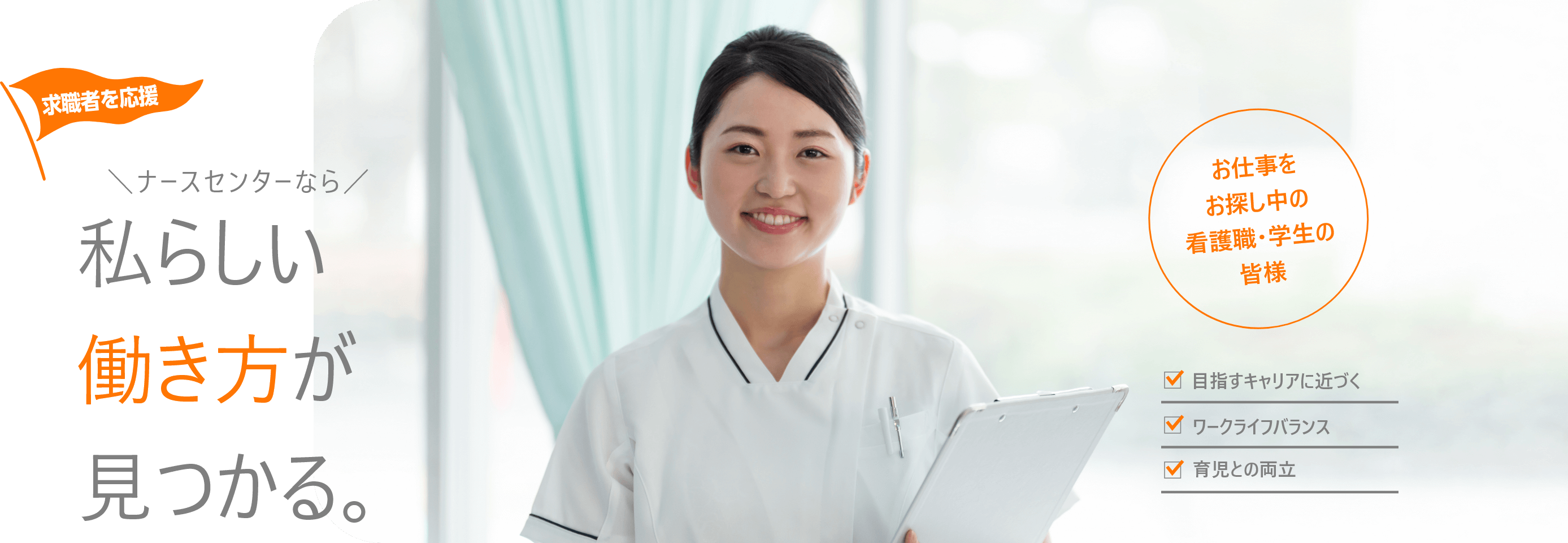 求職者を応援 ナースセンターならわたしらしい働き方がみつかる。お仕事をお探し中の看護職・学生の皆様。目指すキャリアに近づく。ワークライフバランス、育児と両立